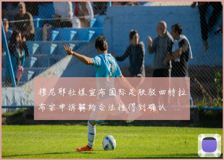 穆尼耶社媒宣布国际足联驳回特拉布宗申诉解约合法性得到确认