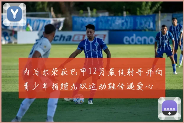 内马尔荣获巴甲12月最佳射手并向青少年捐赠九双运动鞋传递爱心