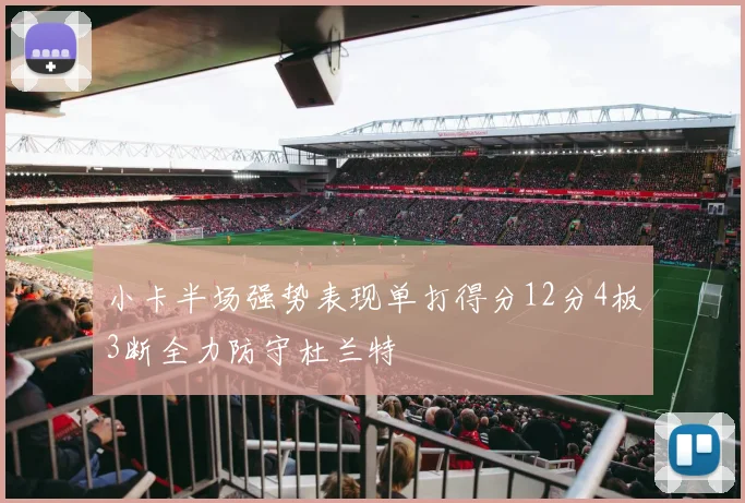 小卡半场强势表现单打得分12分4板3断全力防守杜兰特