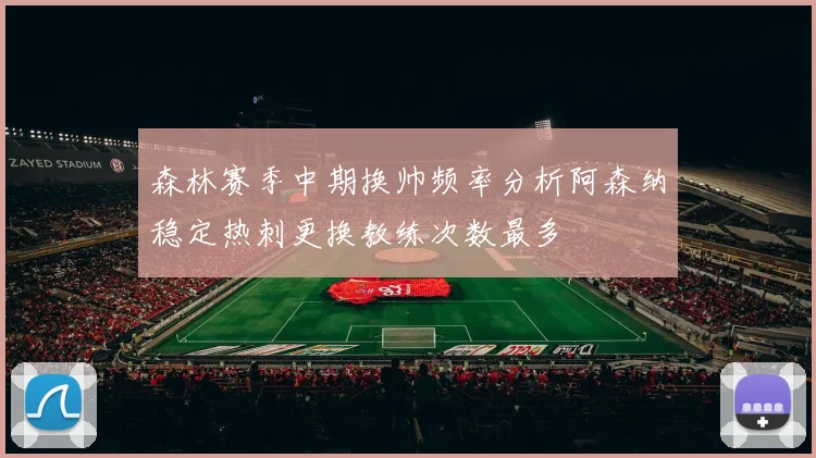森林赛季中期换帅频率分析阿森纳稳定热刺更换教练次数最多